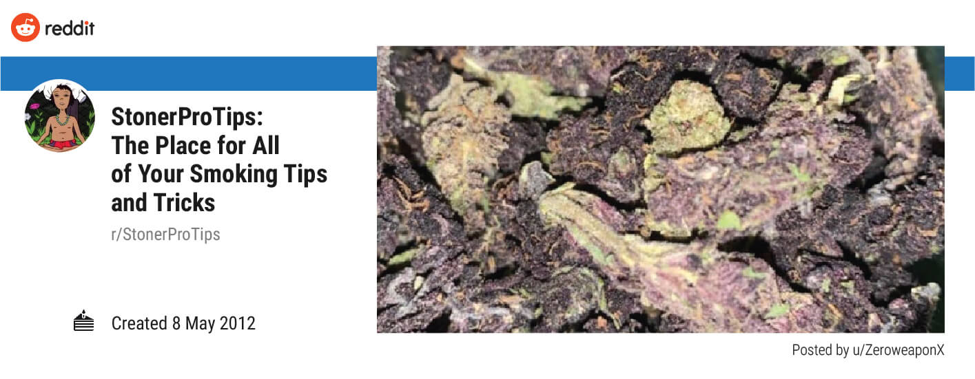 StonerProTips: The Place for All of Your Smoking Tips and Tricks (r/StonerProTips) StonerProTips: The Place for All of Your Smoking Tips and Tricks (r/StonerProTips)